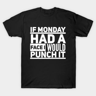 If Monday Had A Face I Would Punch It T-Shirt